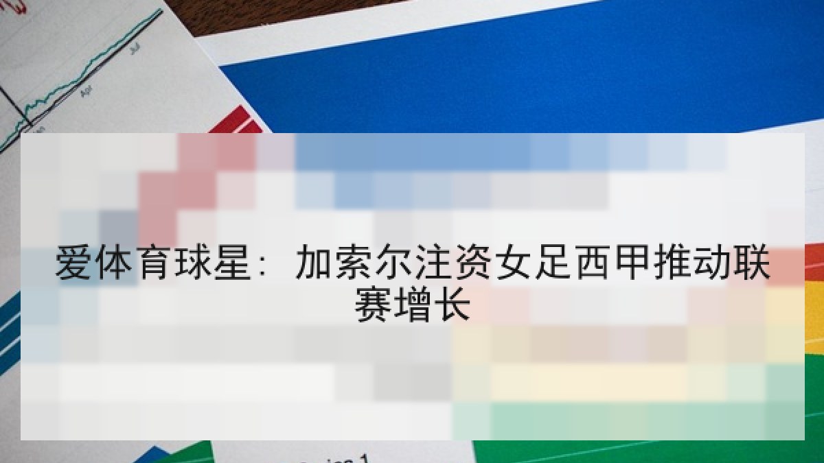 爱体育球星: 加索尔注资女足西甲推动联赛增长