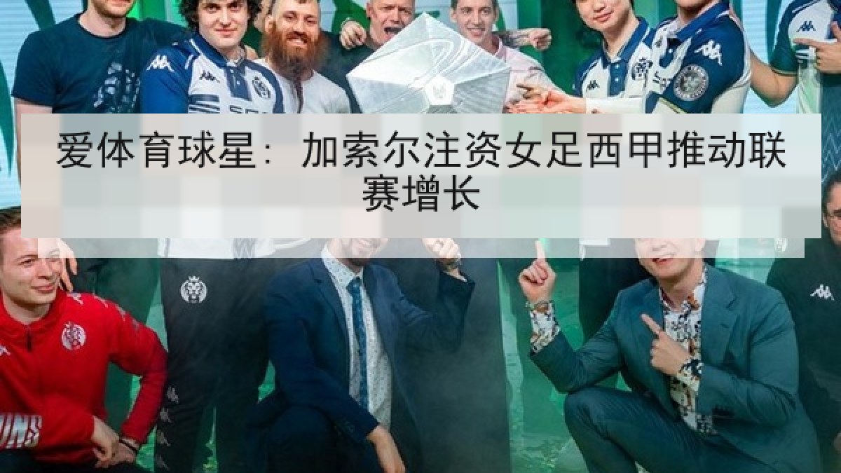 爱体育球星: 加索尔注资女足西甲推动联赛增长