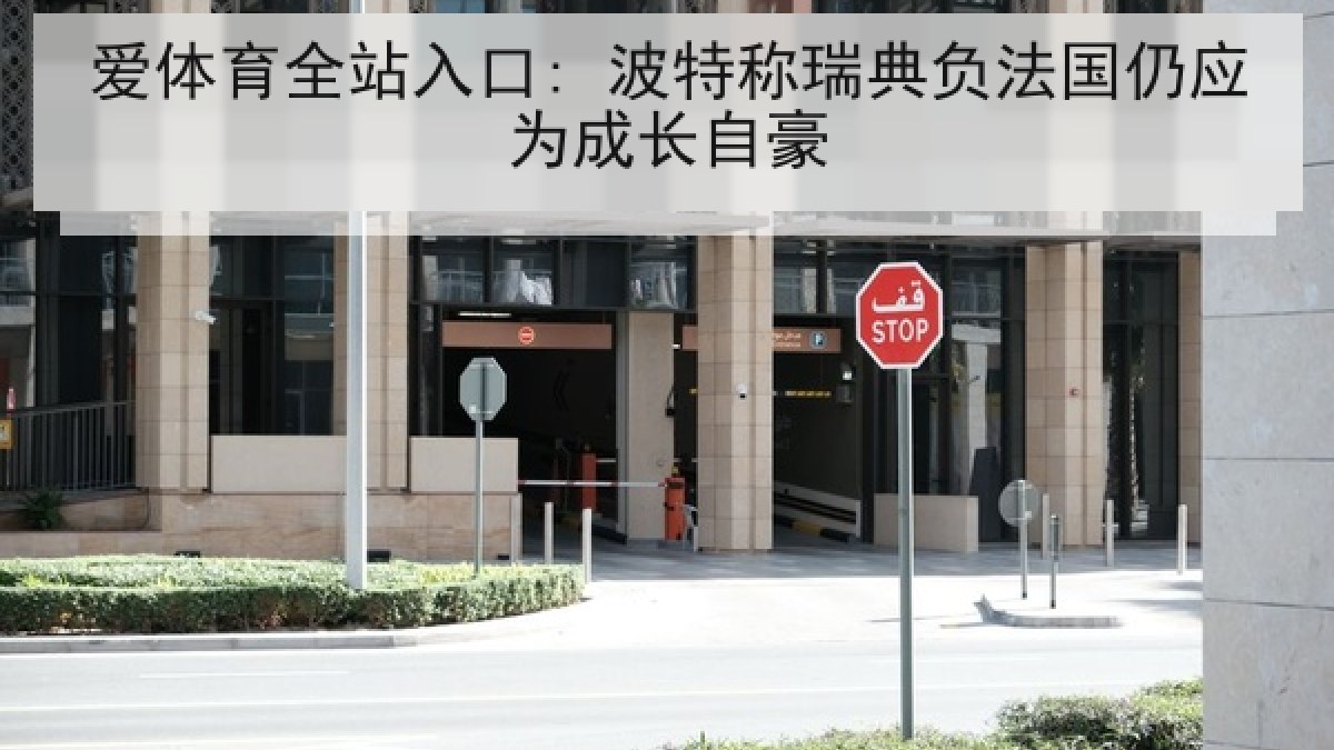 爱体育全站入口: 波特称瑞典负法国仍应为成长自豪