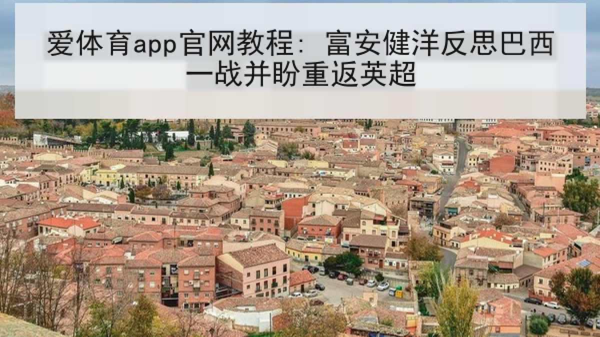 爱体育app官网教程: 富安健洋反思巴西一战并盼重返英超