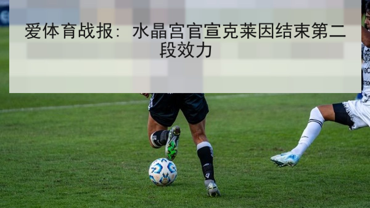 爱体育战报: 水晶宫官宣克莱因结束第二段效力