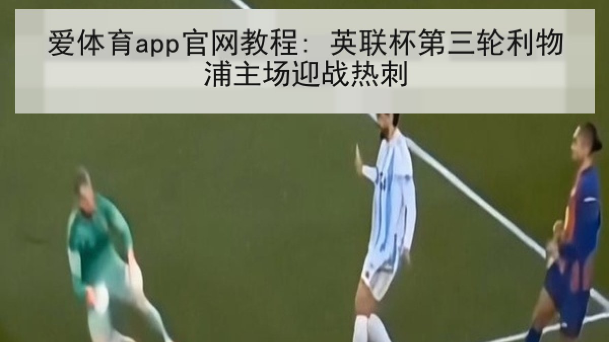 爱体育app官网教程: 英联杯第三轮利物浦主场迎战热刺