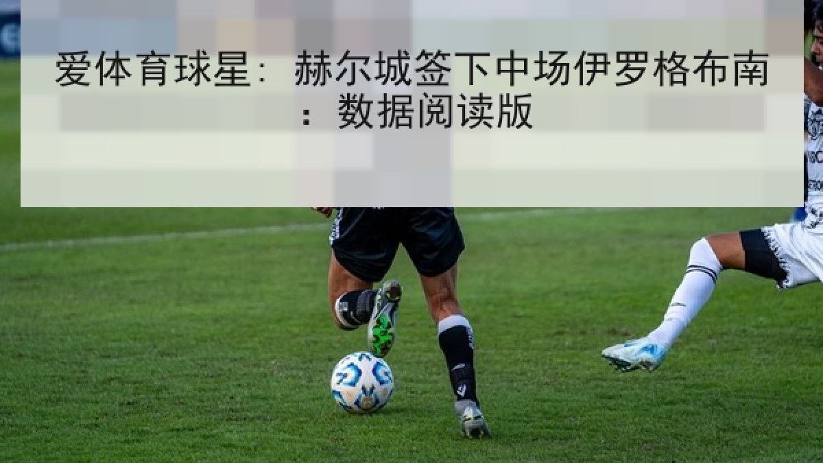 爱体育球星: 赫尔城签下中场伊罗格布南：数据阅读版