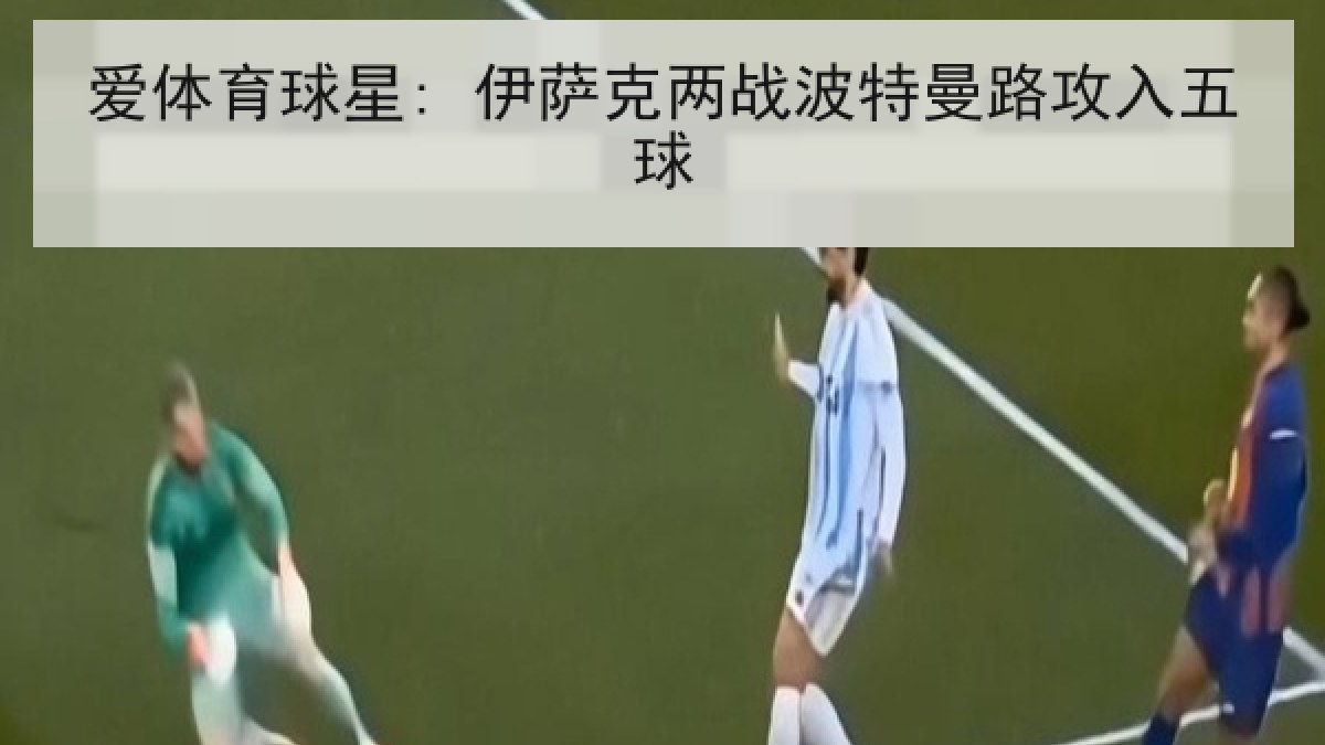 爱体育球星: 伊萨克两战波特曼路攻入五球