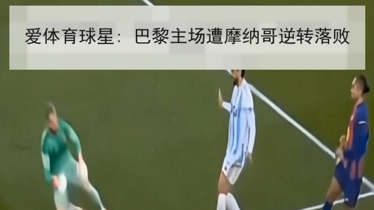 爱体育球星: 巴黎主场遭摩纳哥逆转落败